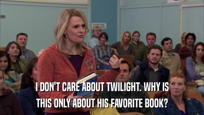 I DON'T CARE ABOUT TWILIGHT. WHY IS THIS ONLY ABOUT HIS FAVORITE BOOK? 