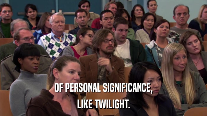 OF PERSONAL SIGNIFICANCE, LIKE TWILIGHT. 
