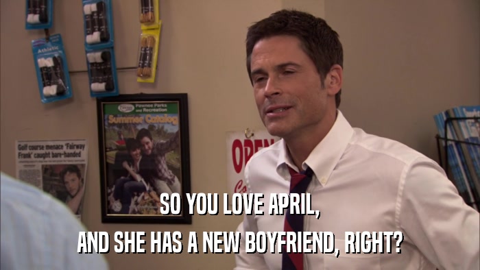 SO YOU LOVE APRIL, AND SHE HAS A NEW BOYFRIEND, RIGHT? 