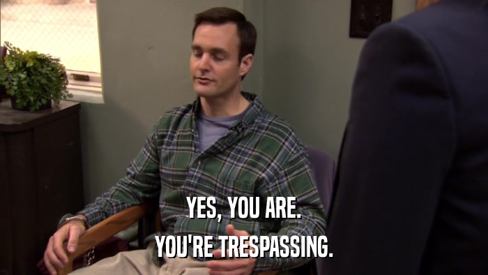 YES, YOU ARE. YOU'RE TRESPASSING. 