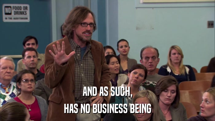 AND AS SUCH, HAS NO BUSINESS BEING 
