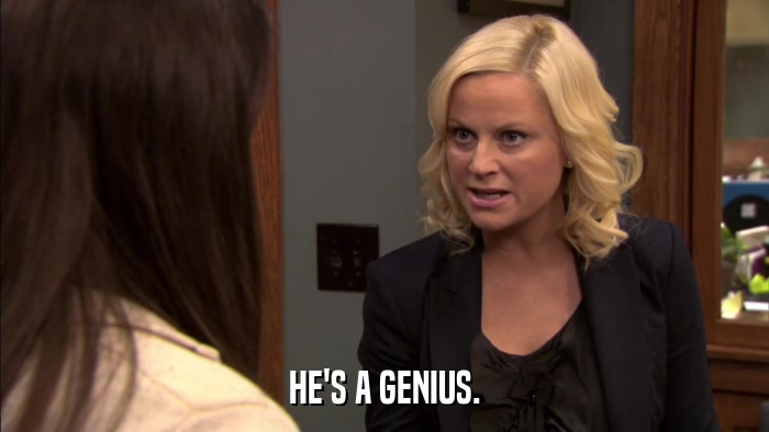 HE'S A GENIUS.  