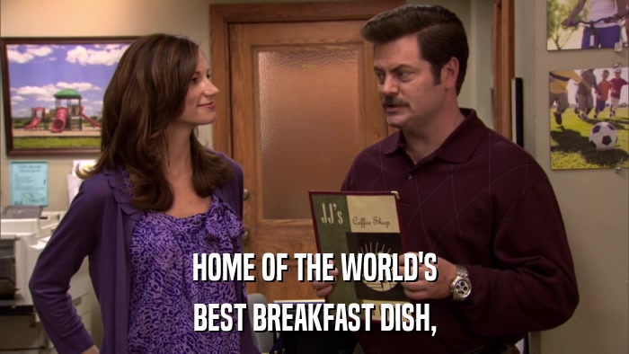 HOME OF THE WORLD'S BEST BREAKFAST DISH, 