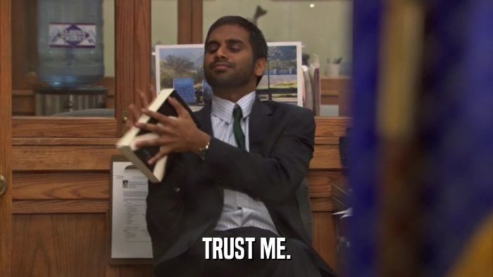 TRUST ME.  