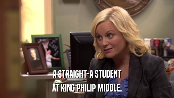 A STRAIGHT-A STUDENT AT KING PHILIP MIDDLE. 
