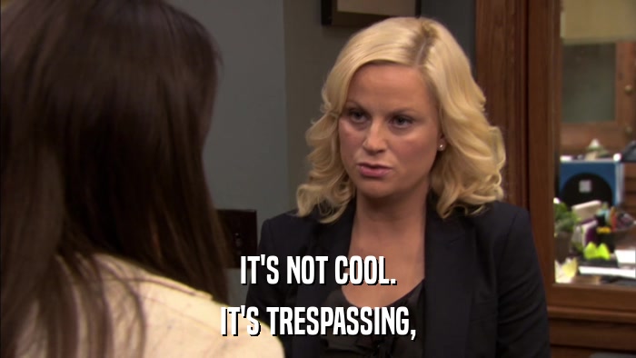 IT'S NOT COOL. IT'S TRESPASSING, 