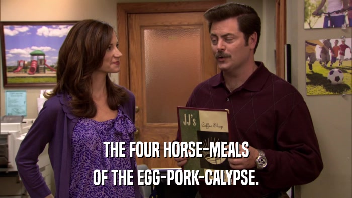 THE FOUR HORSE-MEALS OF THE EGG-PORK-CALYPSE. 