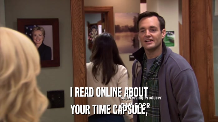 I READ ONLINE ABOUT YOUR TIME CAPSULE, 
