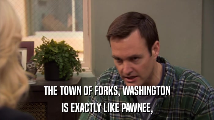 THE TOWN OF FORKS, WASHINGTON IS EXACTLY LIKE PAWNEE, 