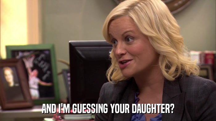 AND I'M GUESSING YOUR DAUGHTER?  