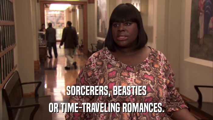 SORCERERS, BEASTIES OR TIME-TRAVELING ROMANCES. 