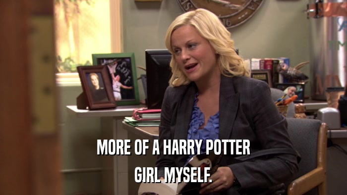 MORE OF A HARRY POTTER GIRL MYSELF. 