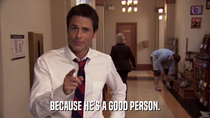 BECAUSE HE'S A GOOD PERSON.  