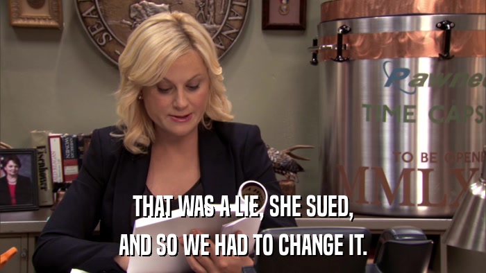 THAT WAS A LIE, SHE SUED, AND SO WE HAD TO CHANGE IT. 