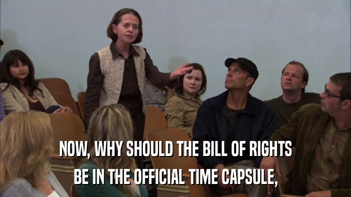 NOW, WHY SHOULD THE BILL OF RIGHTS BE IN THE OFFICIAL TIME CAPSULE, 