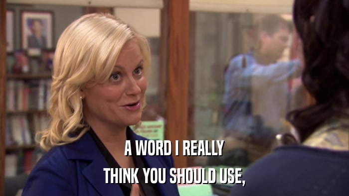A WORD I REALLY THINK YOU SHOULD USE, 