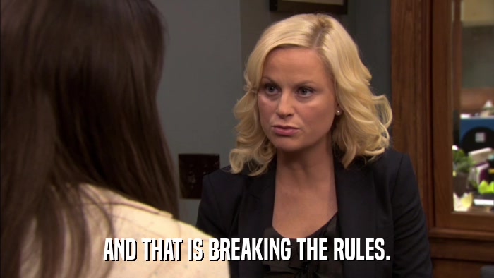 AND THAT IS BREAKING THE RULES.  