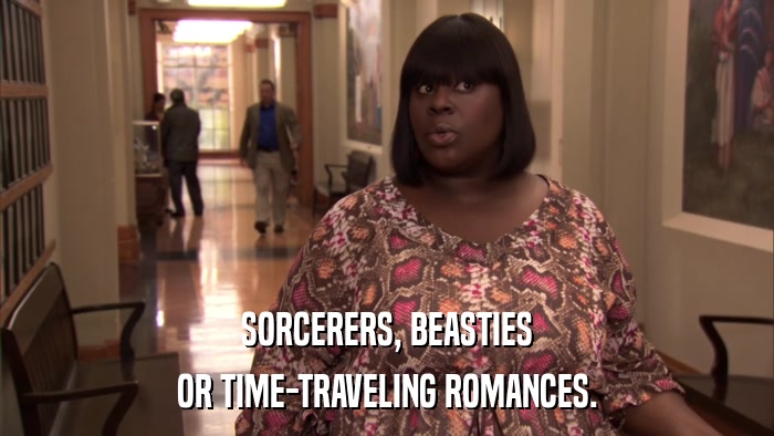 SORCERERS, BEASTIES OR TIME-TRAVELING ROMANCES. 