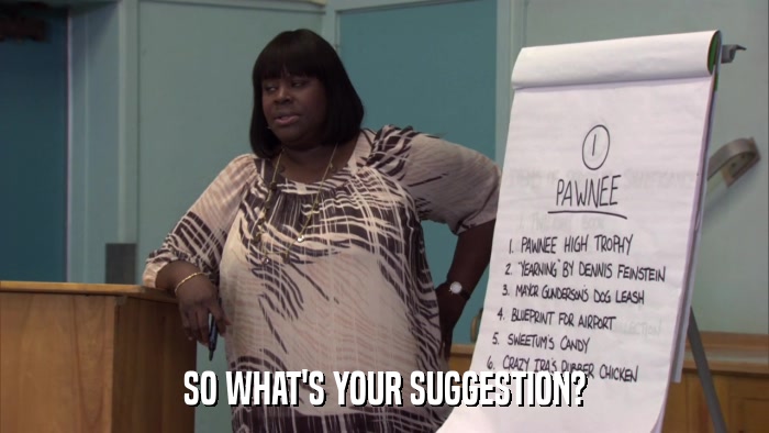 SO WHAT'S YOUR SUGGESTION?  