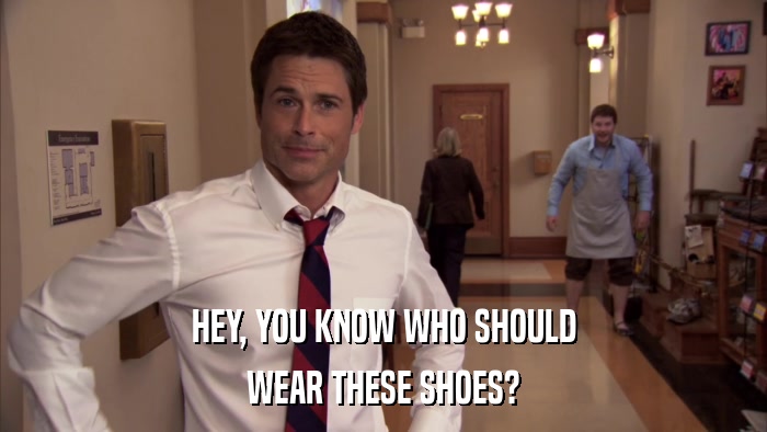 HEY, YOU KNOW WHO SHOULD WEAR THESE SHOES? 