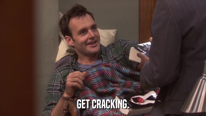 GET CRACKING.  