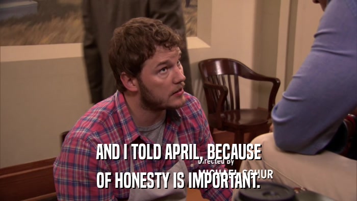 AND I TOLD APRIL, BECAUSE OF HONESTY IS IMPORTANT. 