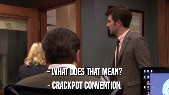 - WHAT DOES THAT MEAN? - CRACKPOT CONVENTION. 