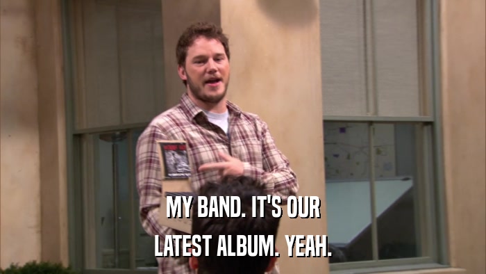 MY BAND. IT'S OUR LATEST ALBUM. YEAH. 