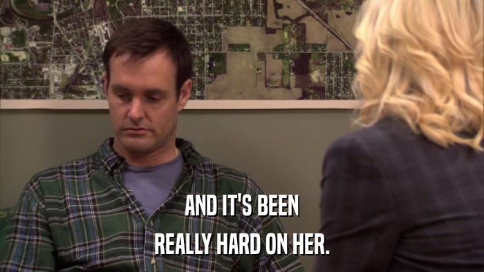 AND IT'S BEEN REALLY HARD ON HER. 