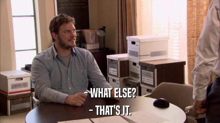 - WHAT ELSE? - THAT'S IT. 