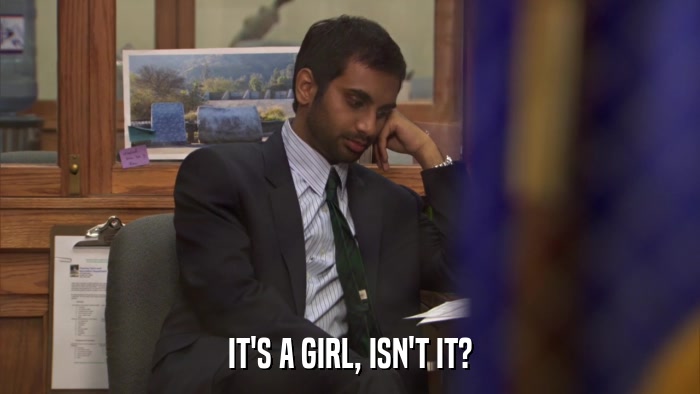 IT'S A GIRL, ISN'T IT?  