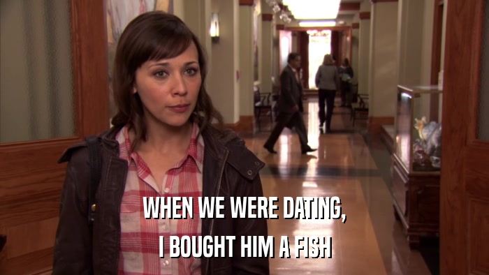 WHEN WE WERE DATING, I BOUGHT HIM A FISH 