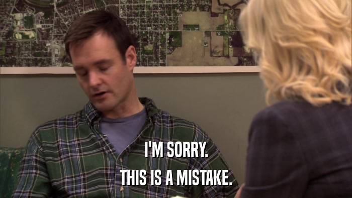 I'M SORRY. THIS IS A MISTAKE. 