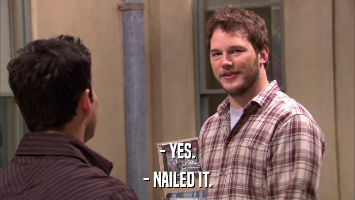 - YES. - NAILED IT. 