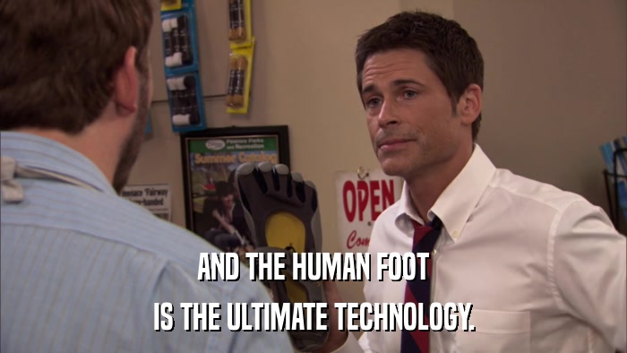 AND THE HUMAN FOOT IS THE ULTIMATE TECHNOLOGY. 