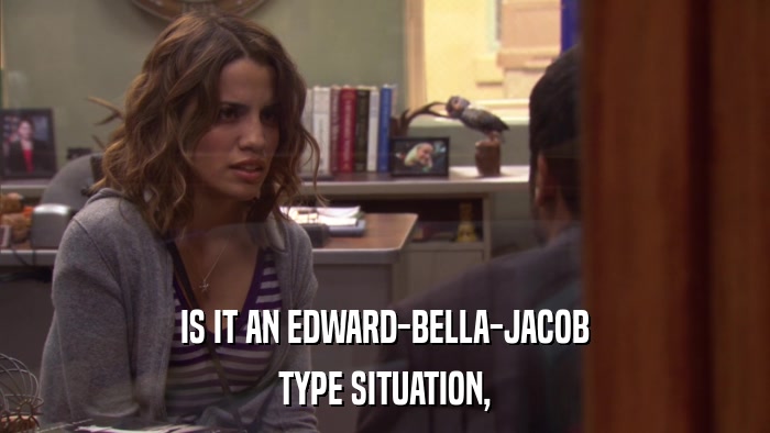 IS IT AN EDWARD-BELLA-JACOB TYPE SITUATION, 