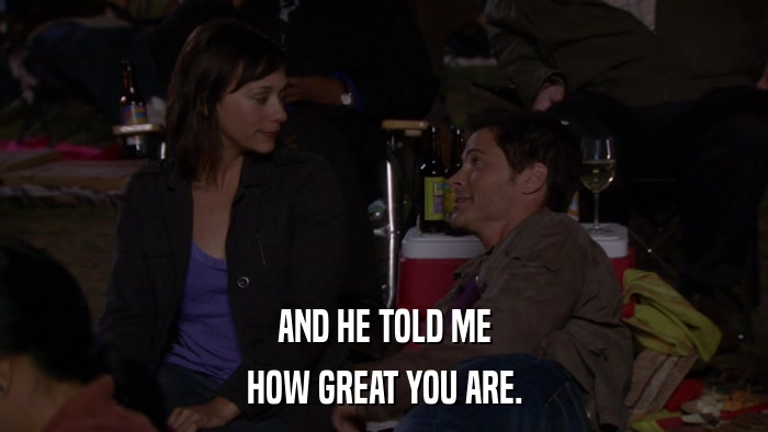 AND HE TOLD ME HOW GREAT YOU ARE. 