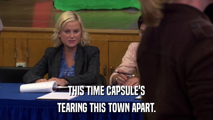 THIS TIME CAPSULE'S TEARING THIS TOWN APART. 