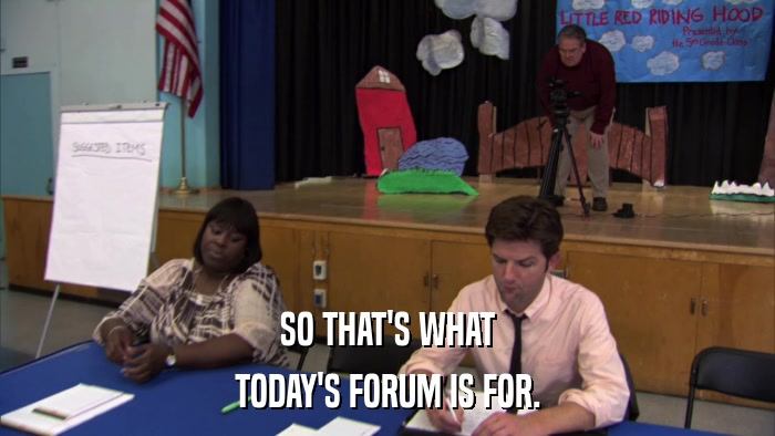 SO THAT'S WHAT TODAY'S FORUM IS FOR. 
