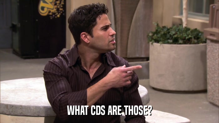 WHAT CDS ARE THOSE?  