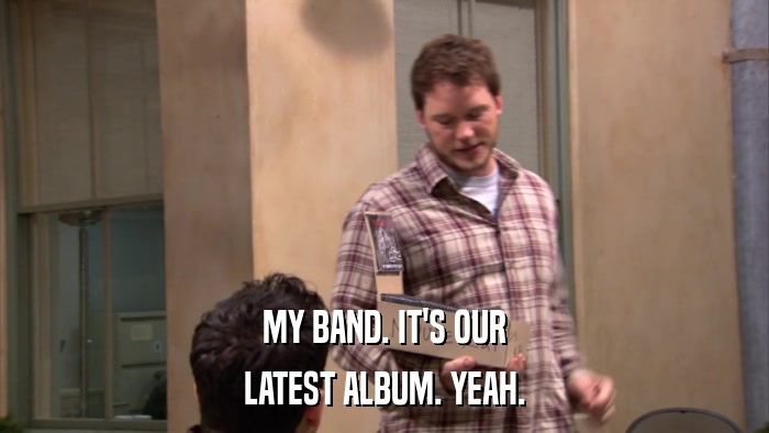 MY BAND. IT'S OUR LATEST ALBUM. YEAH. 