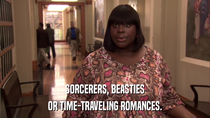 SORCERERS, BEASTIES OR TIME-TRAVELING ROMANCES. 