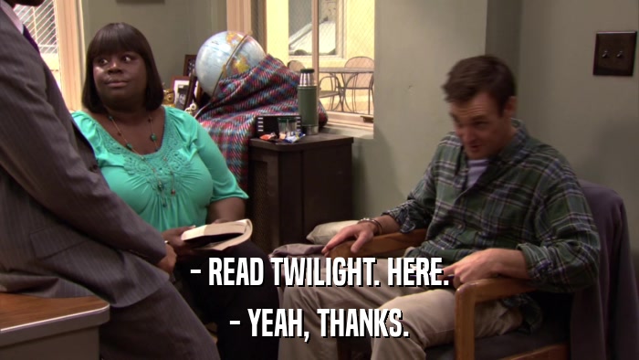 - READ TWILIGHT. HERE. - YEAH, THANKS. 