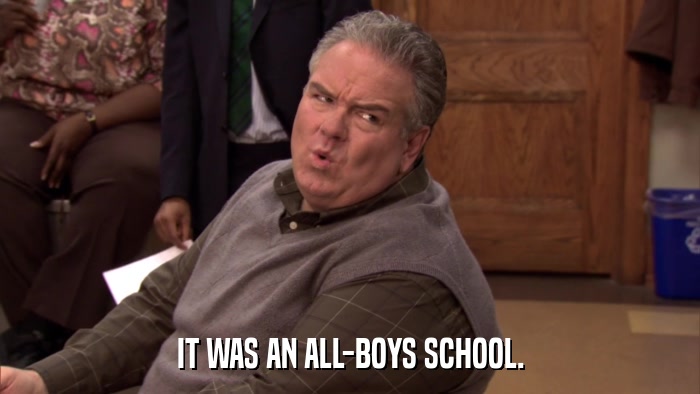 IT WAS AN ALL-BOYS SCHOOL.  