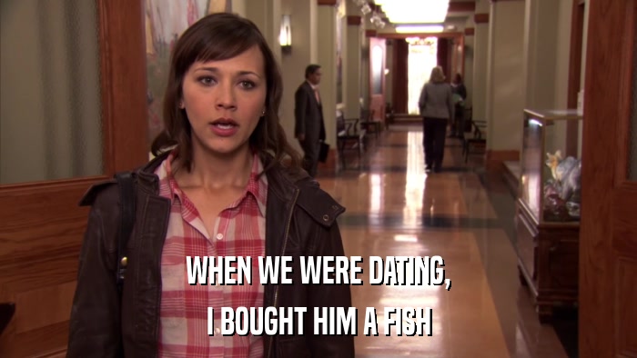 WHEN WE WERE DATING, I BOUGHT HIM A FISH 
