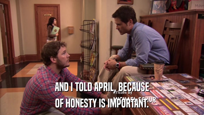 AND I TOLD APRIL, BECAUSE OF HONESTY IS IMPORTANT. 