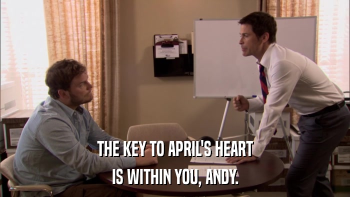 THE KEY TO APRIL'S HEART IS WITHIN YOU, ANDY. 