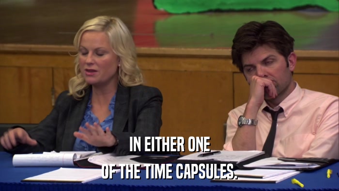 IN EITHER ONE OF THE TIME CAPSULES. 