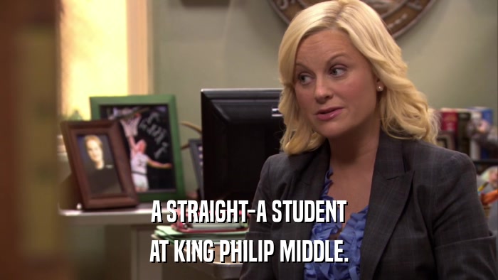 A STRAIGHT-A STUDENT AT KING PHILIP MIDDLE. 