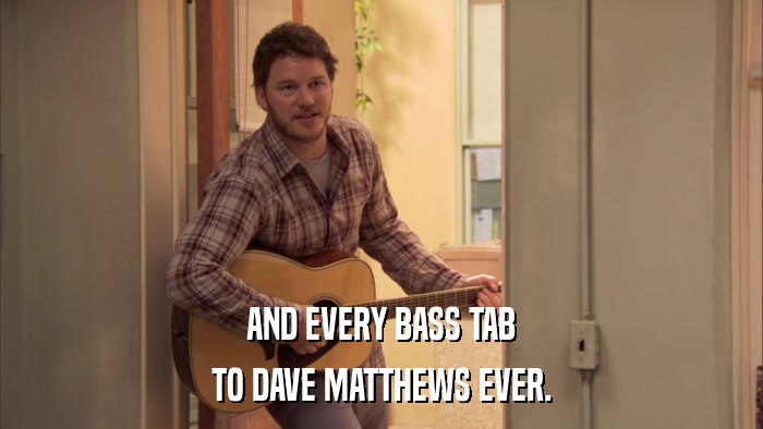 AND EVERY BASS TAB TO DAVE MATTHEWS EVER. 